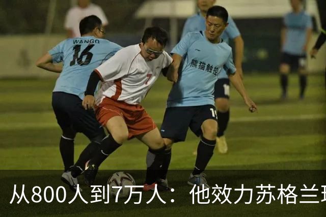 从800人到7万人：他效力苏格兰球队，却与马赫雷斯同场竞技