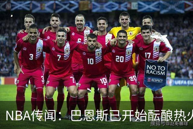 NBA传闻：巴恩斯已开始酝酿热火队字母哥与尼克斯队唐斯交易方案